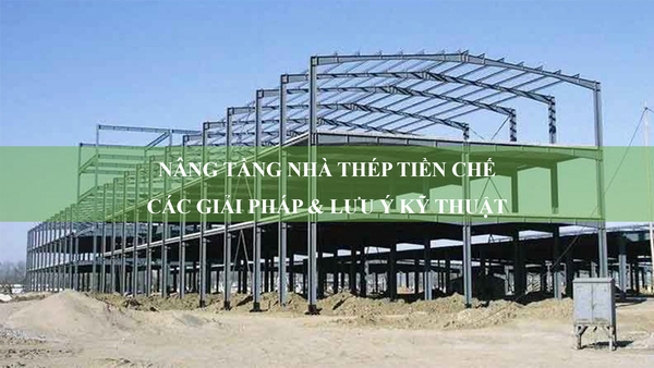 Nâng tầng nhà thép tiền chế: Các giải pháp & lưu ý kỹ thuật